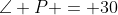 \angle P = 30
