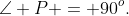 \angle P = 90^o.