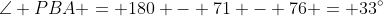 \angle PBA = 180 - 71 - 76 = 33^{\circ}