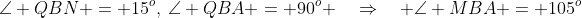 \angle QBN = 15^o,\:\angle QBA = 90^o \quad\Rightarrow\quad \angle MBA = 105^o