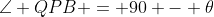 \angle QPB = 90 - \theta