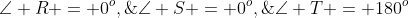 \angle R = 0^o,\;\angle S = 0^o,\;\angle T = 180^o