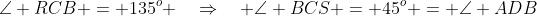 \angle RCB = 135^o \quad\Rightarrow\quad \angle BCS = 45^o = \angle ADB