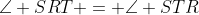 \angle SRT = \angle STR