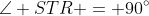 \angle STR = 90^{\circ}