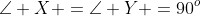 \angle X =\angle Y =90^o