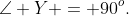 \angle Y = 90^o.