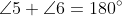 \angle5+\angle6=180^{\circ}