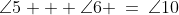 17.\;\;\angle5 + \angle6 \:=\:\angle10