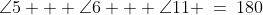 19.\;\;\angle5 + \angle6 + \angle11 \:=\:180