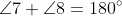 \angle7+\angle8=180^{\circ}
