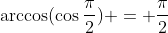 \arccos(\cos{\frac{\pi}{2}}) = \frac{\pi}{2}