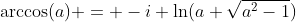\arccos(a) = -i \ln(a+\sqrt{a^2-1})