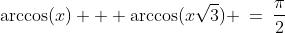 (a)\;\;\arccos(x) + \arccos(x\sqrt{3}) \:=\:\frac{\pi}{2}