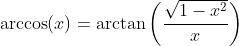 \arccos(x)=\arctan\left(\frac{\sqrt{1-x^2}}{x}\right)