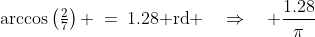 \arccos\left(\tfrac{2}{7}\right) \:=\:1.28\text{ rd} \quad\Rightarrow\quad \frac{1.28}{\pi}