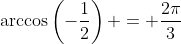 \arccos\left(-\frac{1}{2}\right) = \frac{2\pi}{3}