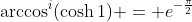 \arccos^i(\cosh1) = e^{-\frac{\pi}{2}}