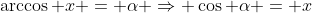\arccos x = \alpha \Rightarrow \cos \alpha = x