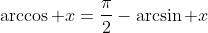 \arccos x=\frac{\pi}{2}-\arcsin x