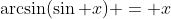 \arcsin(\sin x) = x