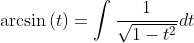 \arcsin{(t)}=\int\frac{1}{\sqrt{1-t^2}}dt