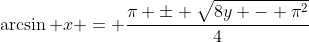 \arcsin x = \frac{\pi \pm \sqrt{8y - \pi^2}}{4}