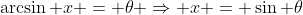 \arcsin x = \theta \Rightarrow x = \sin \theta