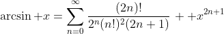 \arcsin x=\sum^\infty_{n=0}\frac{(2n)!}{2^n(n!)^2(2n+1)}\,  x^{2n+1}