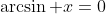 \arcsin x=0