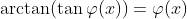 \arctan(\tan\varphi(x))=\varphi(x)