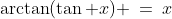 \arctan(\tan x) \:=\:x