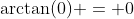 \arctan(0) = 0