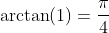 \arctan(1)=\frac{\pi}{4}