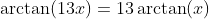 \arctan(13x)=13\arctan(x)
