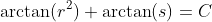 \arctan(r^2)+\arctan(s)=C