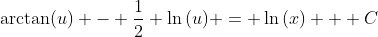 \arctan(u) - \frac{1}{2} \ln{(u)} = \ln{(x)} + C