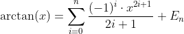 \arctan(x)=\sum_{i=0}^{n}{\frac{(-1)^i\cdot{x^{2i+1}}}{2i+1}}+E_n