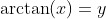 \arctan(x)=y