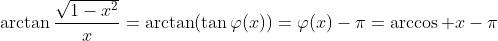 \arctan\frac{\sqrt{1-x^2}}{x}=\arctan(\tan\varphi(x))=\varphi(x)-\pi=\arccos x-\pi