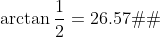 \arctan\frac{1}{2}=26.57�