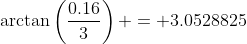 \arctan\left(\frac{0.16}{3}\right) = 3.0528825