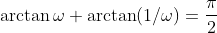 \arctan\omega+\arctan(1/\omega)=\frac{\pi}{2}