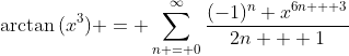 \arctan{(x^3)} = \sum_{n = 0}^{\infty}\frac{(-1)^n x^{6n + 3}}{2n + 1}