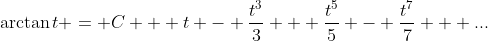 \arctan{t} = C + t - \frac{t^3}{3} + \frac{t^5}{5} - \frac{t^7}{7} + ...