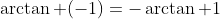\arctan (-1)=-\arctan 1