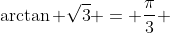 \arctan \sqrt{3} = \frac{\pi}{3} 