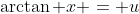 \arctan x = u