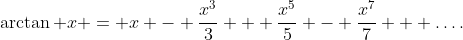 \arctan x = x - \frac{x^3}3 + \frac{x^5}5 - \frac{x^7}7 + \ldots.