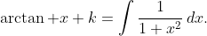 \arctan x+k=\int\frac1{1+x^2}\,dx.